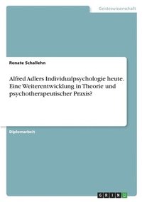 bokomslag Alfred Adlers Individualpsychologie heute. Eine Weiterentwicklung in Theorie und psychotherapeutischer Praxis?