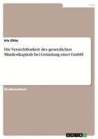 bokomslag Die Verzichtbarkeit Des Gesetzlichen Mindestkapitals Bei Grundung Einer Gmbh