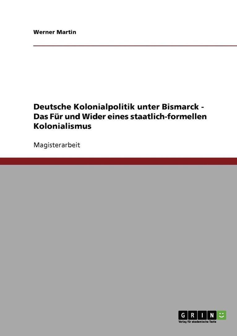 Deutsche Kolonialpolitik unter Bismarck. Das Fr und Wider eines staatlich-formellen Kolonialismus 1