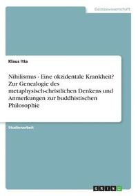 bokomslag Nihilismus - Eine Okzidentale Krankheit? Zur Genealogie Des Metaphysisch-Christlichen Denkens Und Anmerkungen Zur Buddhistischen Philosophie