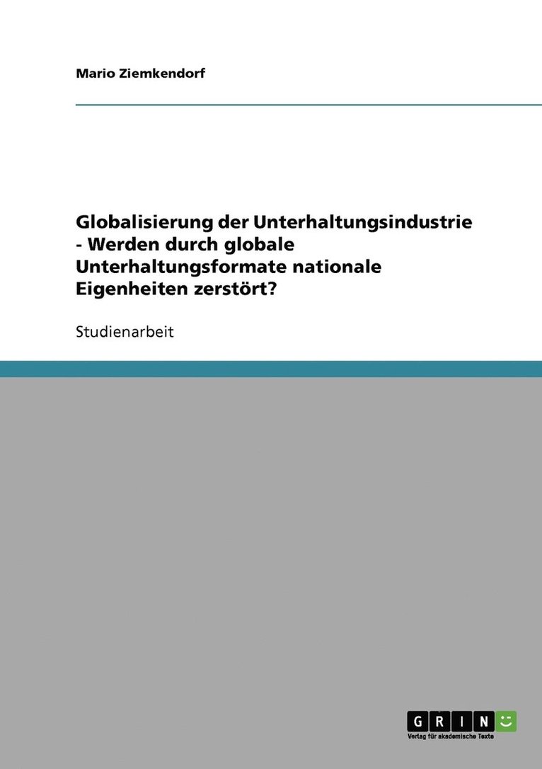 Globalisierung der Unterhaltungsindustrie - Werden durch globale Unterhaltungsformate nationale Eigenheiten zerstrt? 1