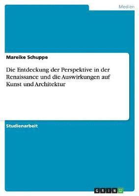 bokomslag Die Entdeckung der Perspektive in der Renaissance und die Auswirkungen auf Kunst und Architektur