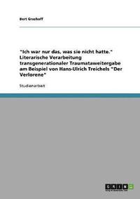 bokomslag Ich War Nur Das, Was Sie Nicht Hatte. Literarische Verarbeitung Transgenerationaler Traumataweitergabe Am Beispiel Von Hans-Ulrich Treichels Der Verlorene