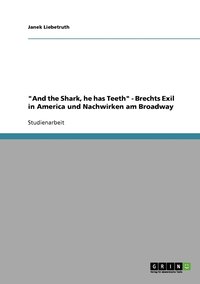 bokomslag &quot;And the Shark, he has Teeth&quot; - Brechts Exil in America und Nachwirken am Broadway