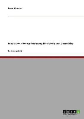 Bernd Wegener - Mediation - Herausforderung für Schule und Unterricht, Häftad