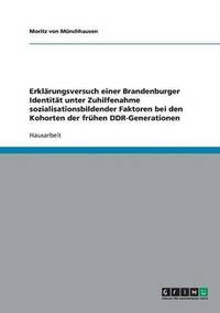 bokomslag Erklarungsversuch einer Brandenburger Identitat unter Zuhilfenahme sozialisationsbildender Faktoren bei den Kohorten der fruhen DDR-Generationen