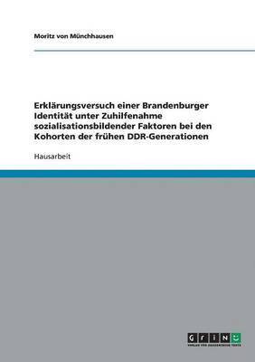 bokomslag Erklärungsversuch einer Brandenburger Identität unter Zuhilfenahme sozialisationsbildender Faktoren bei den Kohorten der frühen DDR-Generationen