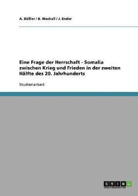 bokomslag Eine Frage der Herrschaft. Somalia zwischen Krieg und Frieden in der zweiten Hlfte des 20. Jahrhunderts