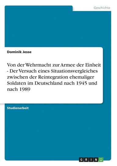 bokomslag Von der Wehrmacht zur Armee der Einheit - Der Versuch eines Situationsvergleiches zwischen der Reintegration ehemaliger Soldaten im Deutschland nach 1945 und nach 1989