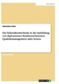 bokomslag Die Fallstudienmethode in Der Ausbildung Von Diplomierten Bankbetriebswirten. Qualitatsmanagement Aktiv Lernen