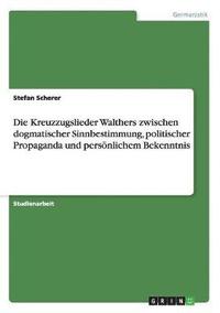 bokomslag Die Kreuzzugslieder Walthers Zwischen Dogmatischer Sinnbestimmung, Politischer Propaganda Und Pers Nlichem Bekenntnis