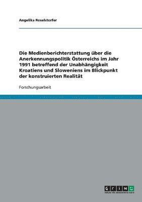 Die Unabhangigkeit Kroatiens Und Sloweniens. Die Medienberichterstattung Uber Die Anerkennungspolitik Osterreichs 1