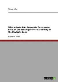 bokomslag What Effects Does Corporate Governance Have on the Banking Sector? Case Study of the Deutsche Bank