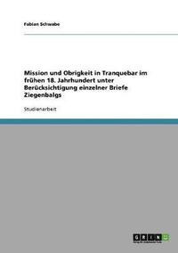 bokomslag Mission und Obrigkeit in Tranquebar im frhen 18. Jahrhundert unter Bercksichtigung einzelner Briefe Ziegenbalgs