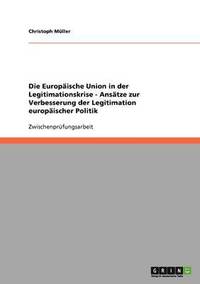 bokomslag Die Europische Union in der Legitimationskrise - Anstze zur Verbesserung der Legitimation europischer Politik