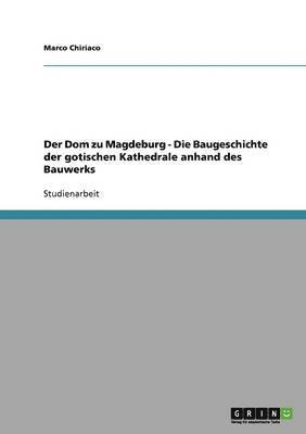 Der Dom zu Magdeburg - Die Baugeschichte der gotischen Kathedrale anhand des Bauwerks 1