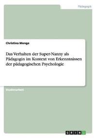 bokomslag Das Verhalten Der Super-Nanny ALS Padagogin Im Kontext Von Erkenntnissen Der Padagogischen Psychologie