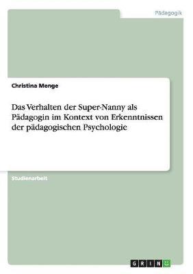 Das Verhalten Der Super-Nanny ALS Padagogin Im Kontext Von Erkenntnissen Der Padagogischen Psychologie 1