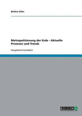 bokomslag Metropolisierung Der Erde - Aktuelle Prozesse Und Trends