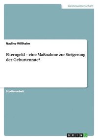 bokomslag Elterngeld - Eine Ma Nahme Zur Steigerung Der Geburtenrate?
