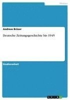 bokomslag Deutsche Zeitungsgeschichte Bis 1945