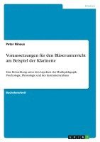 bokomslag Voraussetzungen Fur Den Bl Serunterricht Am Beispiel Der Klarinette - Eine Betrachtung Unter Den Aspekten Der Musikp Dagogik, Psychologie, Physiologie