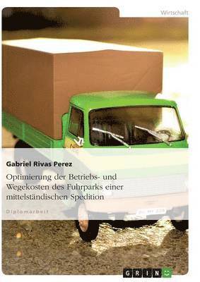 bokomslag Optimierung der Betriebs- und Wegekosten des Fuhrparks einer mittelständischen Spedition