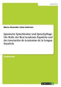 bokomslag Spanische Sprachkultur und Sprachpflege. Die Rolle der Real Academia Espaola und der Asociacin de Academias de la Lengua Espaola