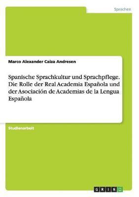 bokomslag Spanische Sprachkultur und Sprachpflege. Die Rolle der Real Academia Espaola und der Asociacin de Academias de la Lengua Espaola