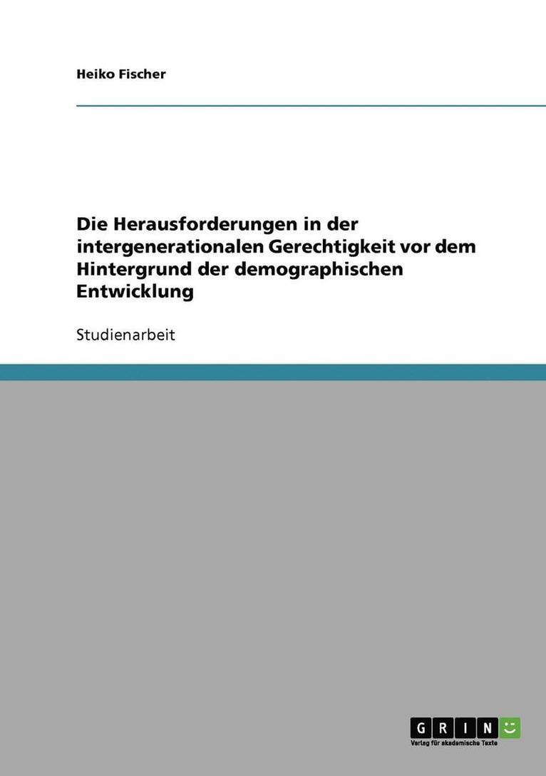 Die Herausforderungen in Der Intergenerationalen Gerechtigkeit VOR Dem Hintergrund Der Demographischen Entwicklung 1