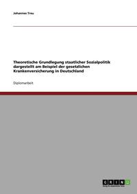 bokomslag Theoretische Grundlegung Staatlicher Sozialpolitik Dargestellt Am Beispiel Der Gesetzlichen Krankenversicherung in Deutschland