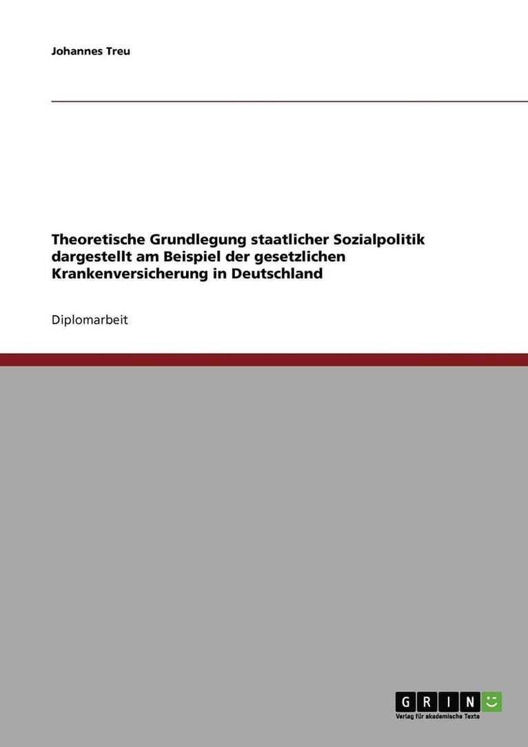 Theoretische Grundlegung Staatlicher Sozialpolitik Dargestellt Am Beispiel Der Gesetzlichen Krankenversicherung in Deutschland 1