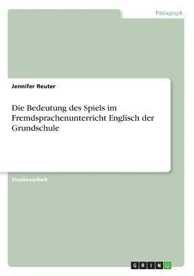 bokomslag Die Bedeutung Des Spiels Im Fremdsprachenunterricht Englisch Der Grundschule