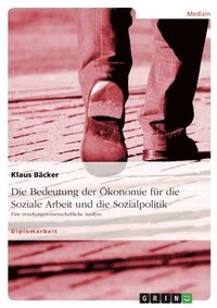 bokomslag Die Bedeutung der Ökonomie für die Soziale Arbeit und die Sozialpolitik: Eine erziehungswissenschaftliche Analyse