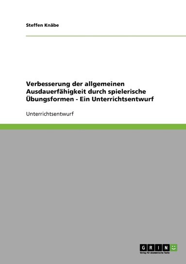 bokomslag Verbesserung der allgemeinen Ausdauerfhigkeit durch spielerische bungsformen - Ein Unterrichtsentwurf