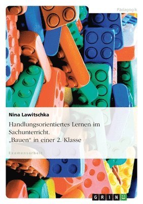 Handlungsorientiertes Lernen im Sachunterricht. "Bauen" in einer 2. Klasse