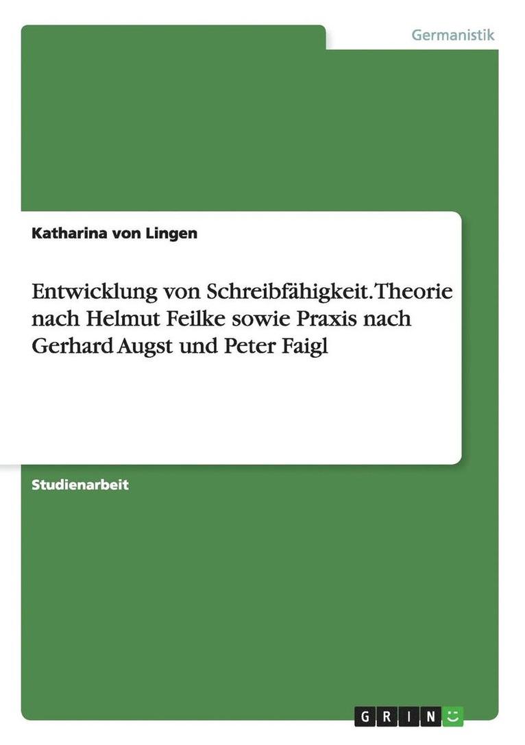 Entwicklung von Schreibfhigkeit. Theorie nach Helmut Feilke sowie Praxis nach Gerhard Augst und Peter Faigl 1