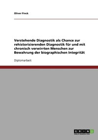 bokomslag Verstehende Diagnostik als Chance zur rehistorisierenden Diagnostik fr und mit chronisch verwirrten Menschen zur Bewahrung der biographischen Integritt