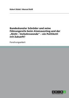 Bundeskanzler Schr der Und Seine F hrungsrolle Beim Atomausstieg Und Der 'nicht - Verkehrswende - Ein Politikstil Mit Zukunft? 1