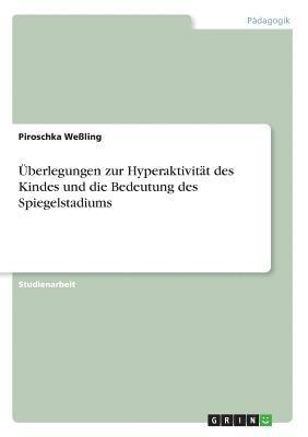 Piroschka Weßling - Überlegungen zur Hyperaktivität des Kindes und die Bedeutung des Spiegelstadiums, Häftad