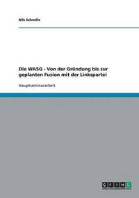 bokomslag Die WASG - Von der Grndung bis zur geplanten Fusion mit der Linkspartei