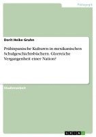 bokomslag Prahispanische Kulturen in Mexikanischen Schulgeschichtsbuchern. Glorreiche Vergangenheit Einer Nation?