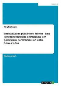 bokomslag Interaktion im politischen System - Eine systemtheoretische Betrachtung der politischen Kommunikation unter Anwesenden