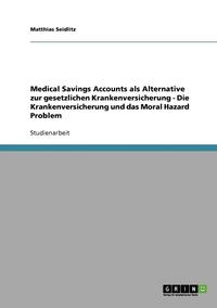 bokomslag Medical Savings Accounts ALS Alternative Zur Gesetzlichen Krankenversicherung - Die Krankenversicherung Und Das Moral Hazard Problem