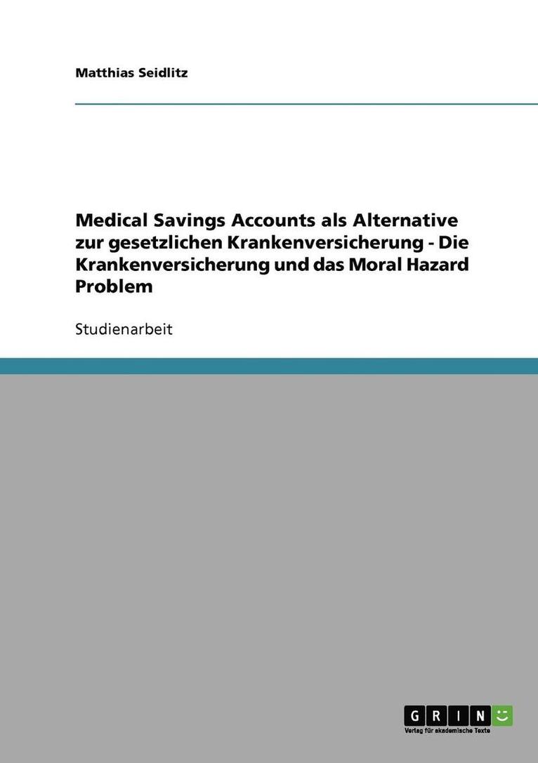 Medical Savings Accounts als Alternative zur gesetzlichen Krankenversicherung - Die Krankenversicherung und das Moral Hazard Problem