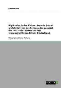 bokomslag Big Brother in der Sdsee - Antonin Artaud und der Mythos des Sehens oder Vergesst das IWF! - Die Debatte um den wissenschaftlichen Film in Deutschland
