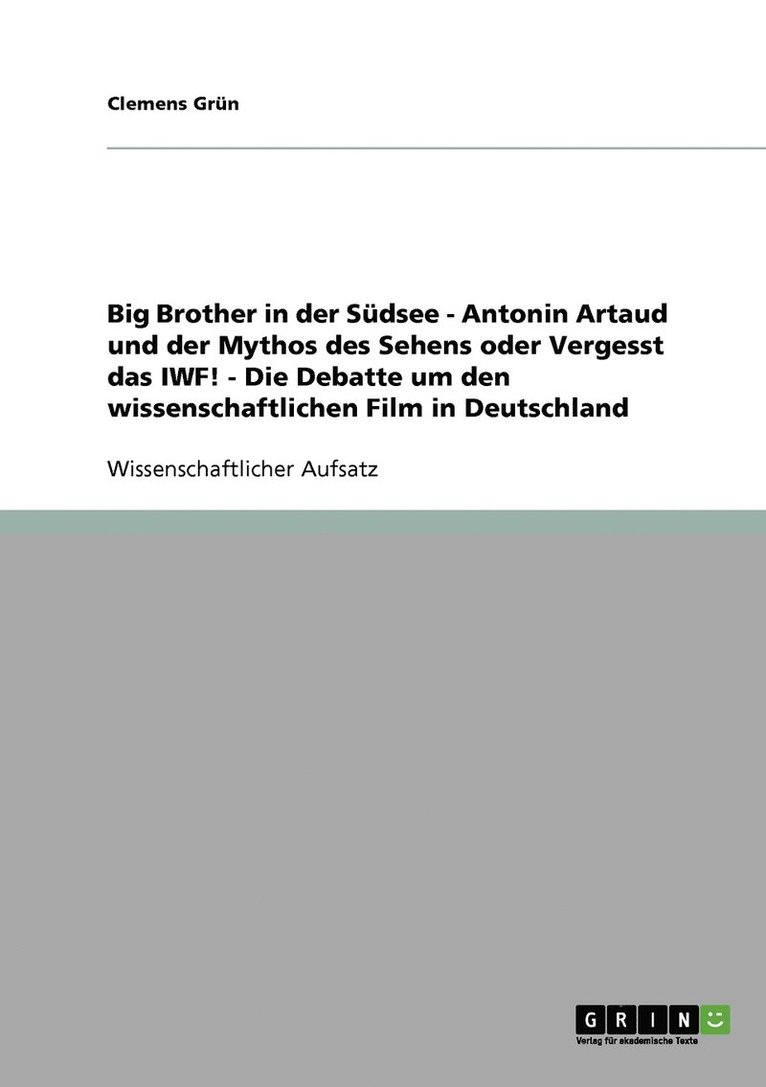 Big Brother in der Südsee - Antonin Artaud und der Mythos des Sehens oder Vergesst das IWF! - Die Debatte um den wissenschaftlichen Film in Deutschland