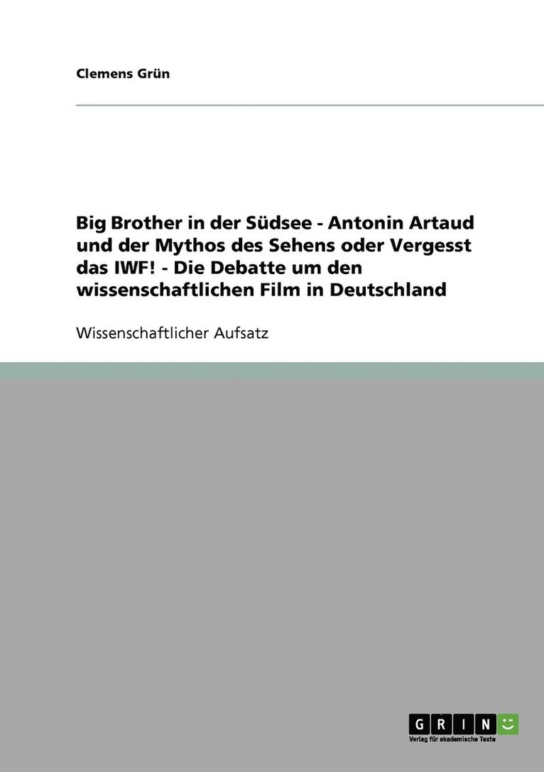 Big Brother in der Sdsee - Antonin Artaud und der Mythos des Sehens oder Vergesst das IWF! - Die Debatte um den wissenschaftlichen Film in Deutschland 1