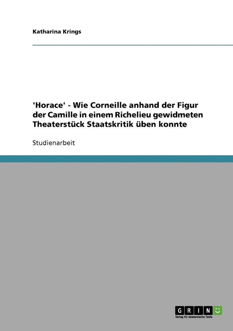 'Horace' - Wie Corneille anhand der Figur der Camille in einem Richelieu gewidmeten Theaterstck Staatskritik ben konnte 1