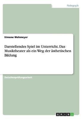 bokomslag Darstellendes Spiel im Unterricht. Das Musiktheater als ein Weg der asthetischen Bildung